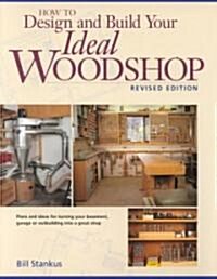 How to Design and Build Your Ideal Woodshop (Paperback, Revised)