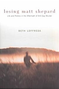 Losing Matt Shepard: Life and Politics in the Aftermath of Anti-Gay Murder (Paperback)