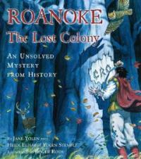 Roanoke: the lost colony : an unsolved mystery from history