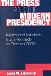 The Press and the Modern Presidency: Myths and Mindsets from Kennedy to Election 2000, Revised Second Edition (Paperback, 2, Rev)