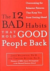 The 12 Bad Habits That Hold Good People Back: Overcoming the Behavior Patterns That Keep You from Getting Ahead (Paperback)