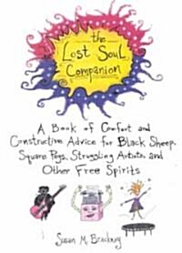 The Lost Soul Companion: A Book of Comfort and Constructive Advice for Black Sheep, Square Pegs, Struggling Artists, and Other Free Spirits (Paperback)