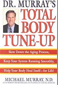 Doctor Murrays Total Body Tune-Up: Slow Down the Aging Process, Keep Your System Running Smoothly, Help Your Body Heal Itself--For Life! (Paperback)