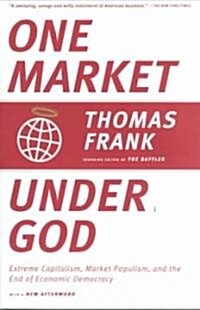 One Market Under God: Extreme Capitalism, Market Populism, and the End of Economic Democracy (Paperback)
