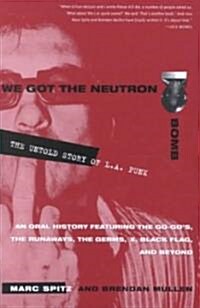 We Got the Neutron Bomb: The Untold Story of L.A. Punk (Paperback)