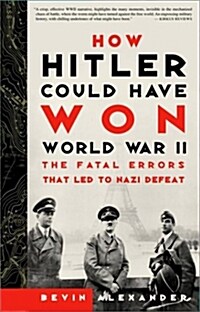 How Hitler Could Have Won World War II: The Fatal Errors That Led to Nazi Defeat (Paperback)