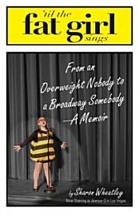 Til the Fat Girl Sings: From an Overweight Nobody to a Broadway Somebody-A Memoir (Paperback)