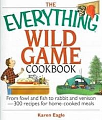The Everything Wild Game Cookbook: From Fowl and Fish to Rabbit and Venison--300 Recipes for Home-Cooked Meals (Paperback)