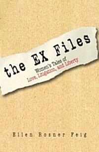 The Ex Files: Womens Tales of Love, Litigation and Liberty (Paperback)