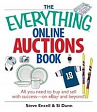 The Everything Online Auctions Book: All You Need to Buy and Sell with Success--On Ebay and Beyond (Paperback)