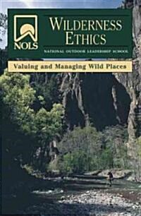 Nols Wilderness Ethics: Valuing and Managing Wild Places (Paperback, Revised)
