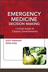 Emergency Medicine Decision Making: Critical Issues in Chaotic Environments: Critical Choices in Chaotic Environments (Paperback)