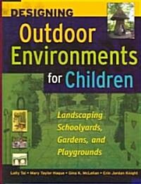 Designing Outdoor Environments for Children: Landscaping School Yards, Gardens and Playgrounds (Hardcover)