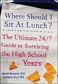 Where Should I Sit at Lunch?: The Ultimate 24/7 Guide to Surviving the High School Years (Paperback)