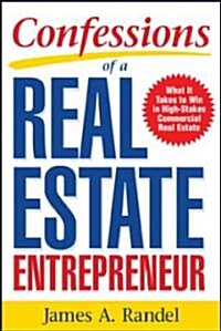 Confessions of a Real Estate Entrepreneur: What It Takes to Win in High-Stakes Commercial Real Estate: What It Takes to Win in High-Stakes Commercial (Paperback)