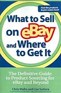 What to Sell on Ebay and Where to Get It: The Definitive Guide to Product Sourcing for Ebay and Beyond (Paperback)