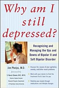 Why Am I Still Depressed? Recognizing and Managing the Ups and Downs of Bipolar II and Soft Bipolar Disorder (Paperback)