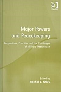 Major Powers and Peacekeeping : Perspectives, Priorities and the Challenges of Military Intervention (Hardcover)