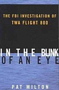 In the Blink of an Eye: The FBI Investigation of TWA Flight 800 (Paperback)