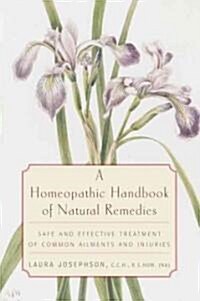 A Homeopathic Handbook of Natural Remedies: Safe and Effective Treatment of Common Ailments and Injuries (Paperback)