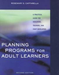 Planning programs for adult learners : a practical guide for educators, trainers, and staff developers 2nd ed