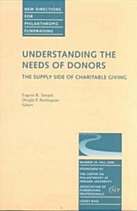 Understanding the Needs of Donors: The Supply Side of Charitable Giving: New Directions for Philanthropic Fundraising, Number 29 (Paperback)