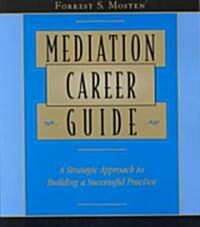 Mediation Career Guide: A Strategic Approach to Building a Successful Practice (Paperback)