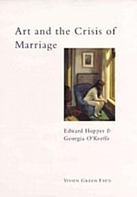 Art and the Crisis of Marriage: Edward Hopper and Georgia OKeeffe (Hardcover)