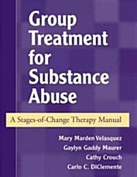 Group Treatment for Substance Abuse: A Stages-Of-Change Therapy Manual (Paperback)