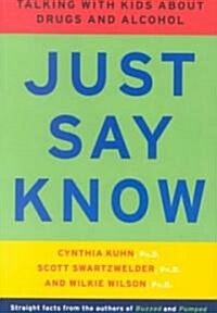 Just Say Know: Talking with Kids about Drugs and Alcohol (Paperback)