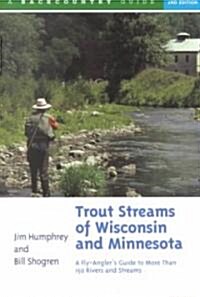 Trout Streams of Wisconsin and Minnesota: An Anglers Guide to More Than 120 Trout Rivers and Streams (Paperback, 2)