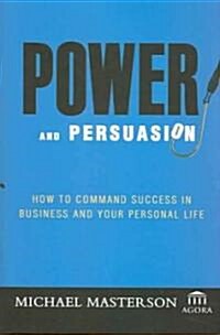 Power and Persuasion: How to Command Success in Business and Your Personal Life (Hardcover)