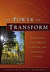 The Power to Transform: Leadership That Brings Learning and Schooling to Life (Hardcover)