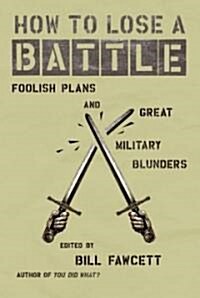 How to Lose a Battle: Foolish Plans and Great Military Blunders (Paperback)