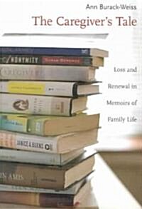 The Caregivers Tale: Loss and Renewal in Memoirs of Family Life (Paperback)