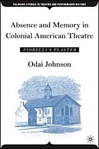 Absence and Memory in Colonial American Theatre: Fiorellis Plaster (Hardcover)