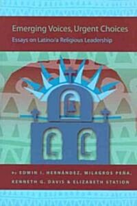 Emerging Voices, Urgent Choices: Essays on Latino / A Religious Leadership (Paperback)