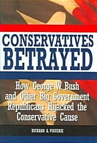 Conservatives Betrayed: How the Republican Party Hijacked the Conservative Cause (Hardcover)