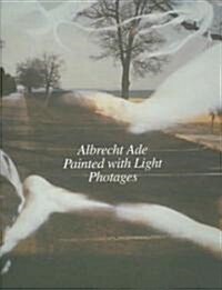 Albrecht Ade, Painted with Light, Photages (Hardcover)