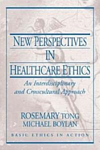 New Perspectives in Healthcare Ethics: An Interdisciplinary and Crosscultural Approach (Paperback)