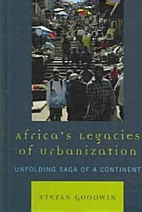 Africas Legacies of Urbanization: Unfolding Saga of a Continent (Hardcover)
