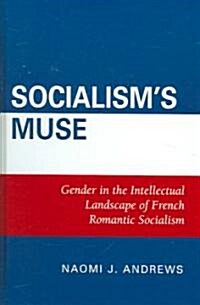 Socialisms Muse: Gender in the Intellectual Landscape of French Romantic Socialism (Hardcover)