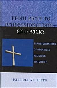 From Piety to Professionalism D and Back?: Transformations of Organized Religious Virtuosity (Hardcover)
