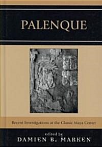 Palenque: Recent Investigations at the Classic Maya Center (Hardcover)
