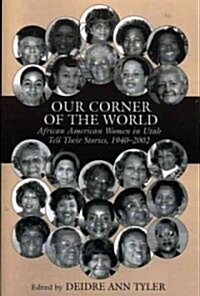 Our Corner of the World: African American Women in Utah Tell Their Stories, 1940-2002 (Paperback)
