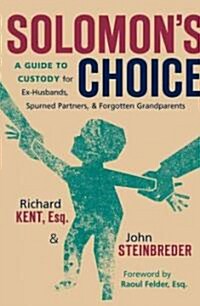 Solomons Choice: A Guide to Custody for Ex-Husbands, Spurned Partners, and Forgotten Grandparents (Paperback)