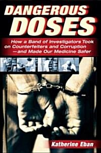 Dangerous Doses: A True Story of Cops, Counterfeiters, and the Contamination of Americas Drug Supply (Paperback)