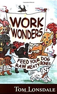 Work Wonders: Feed Your Dog Raw Meaty Bones (Paperback)