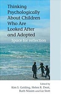 Thinking Psychologically about Children Who Are Looked After and Adopted: Space for Reflection (Hardcover)