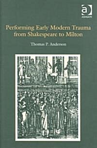 Performing Early Modern Trauma from Shakespeare to Milton (Hardcover)